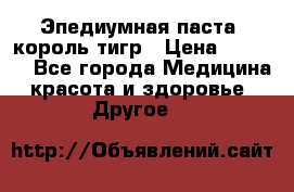 Эпедиумная паста, король тигр › Цена ­ 1 500 - Все города Медицина, красота и здоровье » Другое   